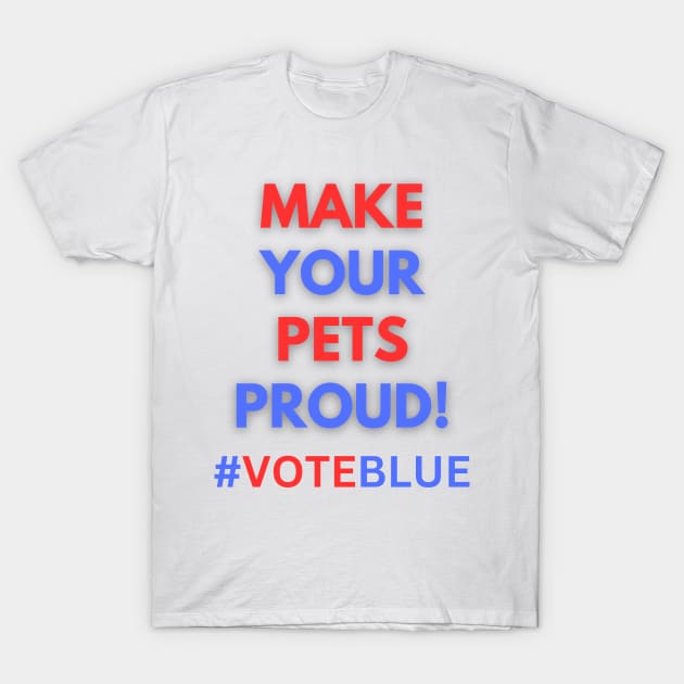 MAKE YOUR PETS PROUD!  #VOTEBLUE T-Shirt by Doodle and Things